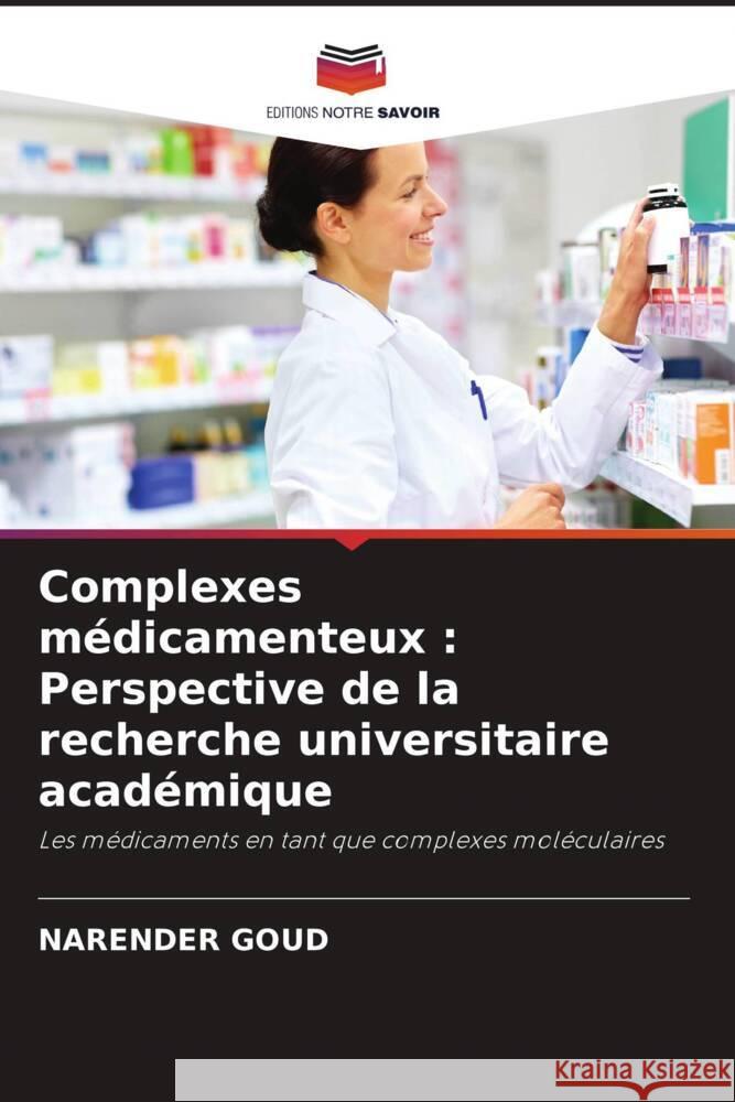 Complexes médicamenteux : Perspective de la recherche universitaire académique Goud, Narender 9786206416265