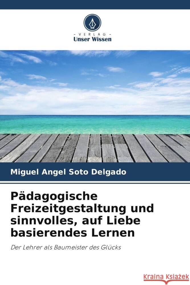 Pädagogische Freizeitgestaltung und sinnvolles, auf Liebe basierendes Lernen Soto Delgado, Miguel Angel 9786206417262