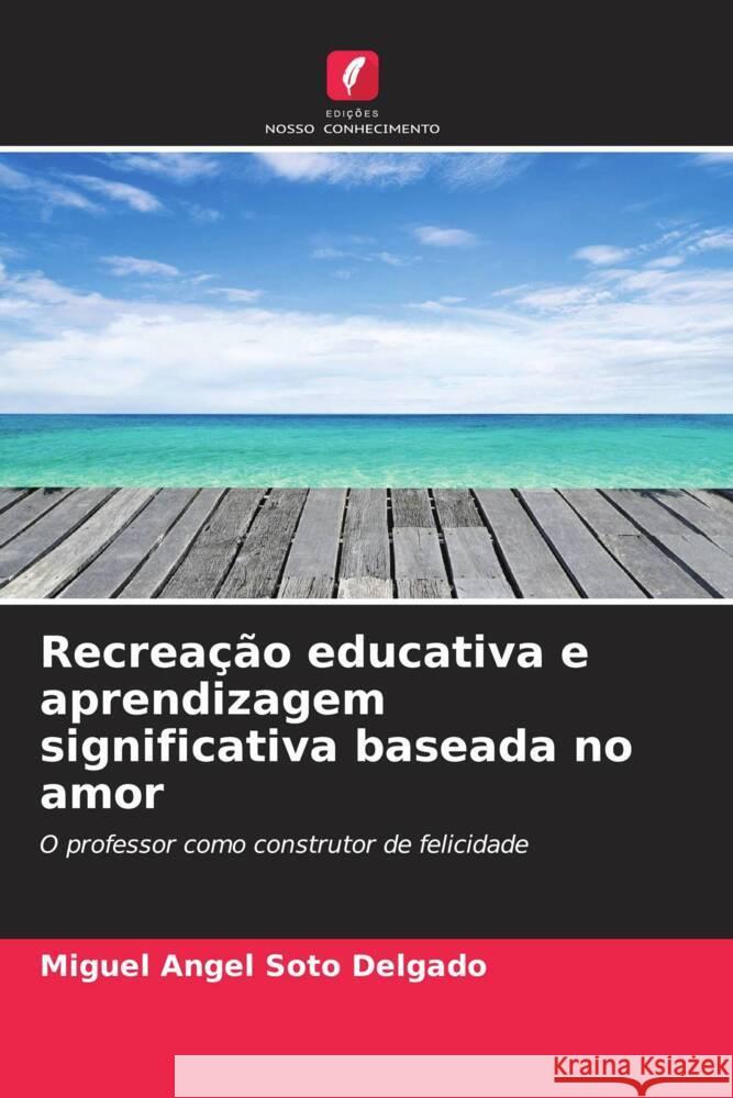 Recreação educativa e aprendizagem significativa baseada no amor Soto Delgado, Miguel Angel 9786206417309