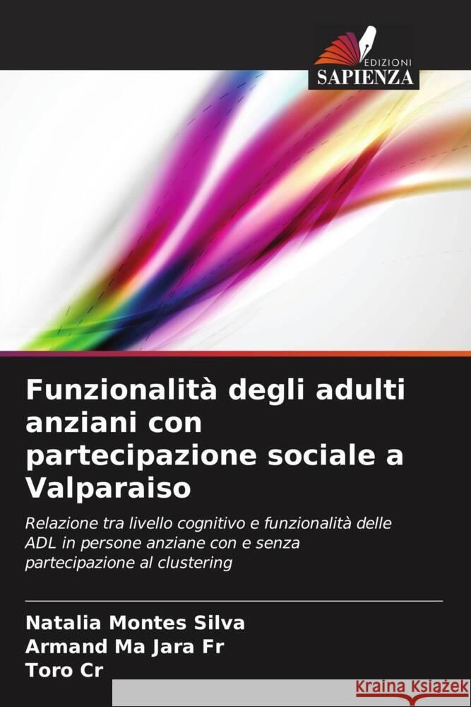 Funzionalità degli adulti anziani con partecipazione sociale a Valparaiso Montes Silva, Natalia, Jara Fr, Armand Ma, Cr, Toro 9786206417354 Edizioni Sapienza