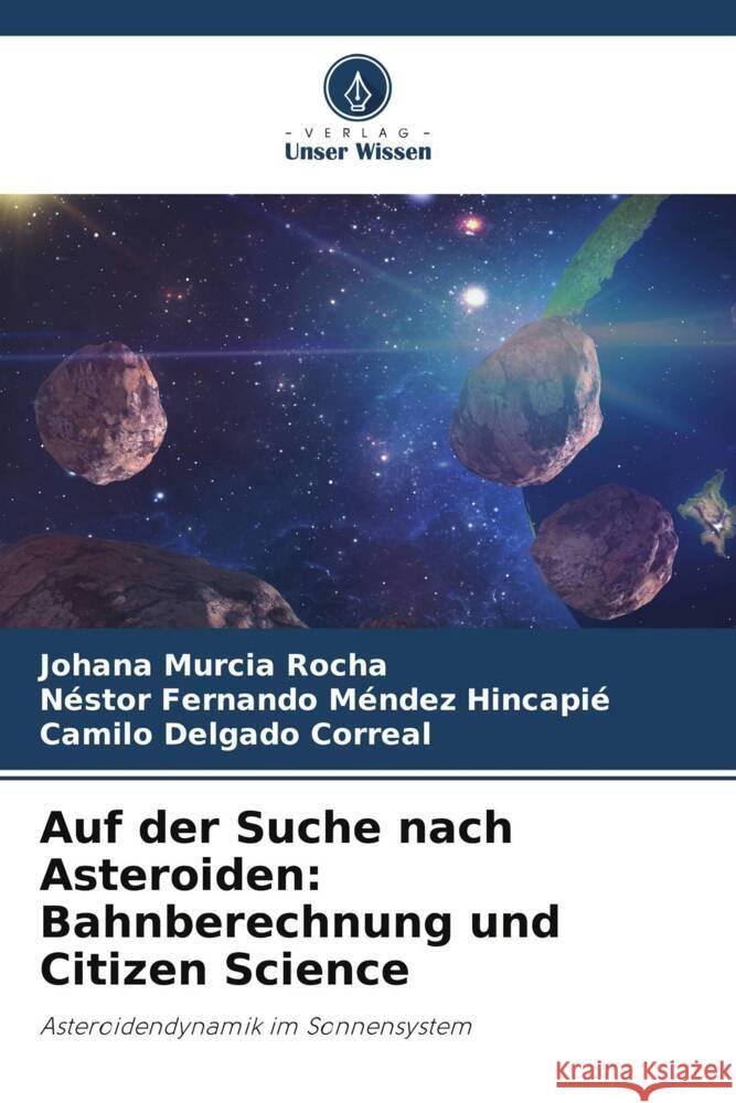 Auf der Suche nach Asteroiden: Bahnberechnung und Citizen Science Murcia Rocha, Johana, Méndez Hincapié, Néstor Fernando, Delgado Correal, Camilo 9786206417507