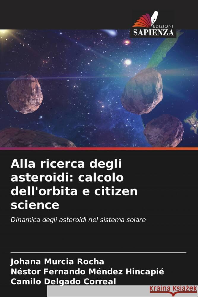 Alla ricerca degli asteroidi: calcolo dell'orbita e citizen science Murcia Rocha, Johana, Méndez Hincapié, Néstor Fernando, Delgado Correal, Camilo 9786206417538