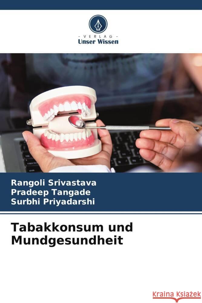 Tabakkonsum und Mundgesundheit Srivastava, Rangoli, Tangade, Pradeep, Priyadarshi, Surbhi 9786206417675 Verlag Unser Wissen