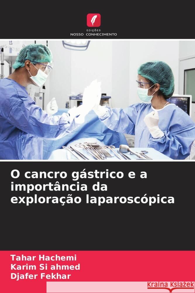 O cancro gástrico e a importância da exploração laparoscópica Hachemi, Tahar, Si ahmed, Karim, Fekhar, Djafer 9786206418979