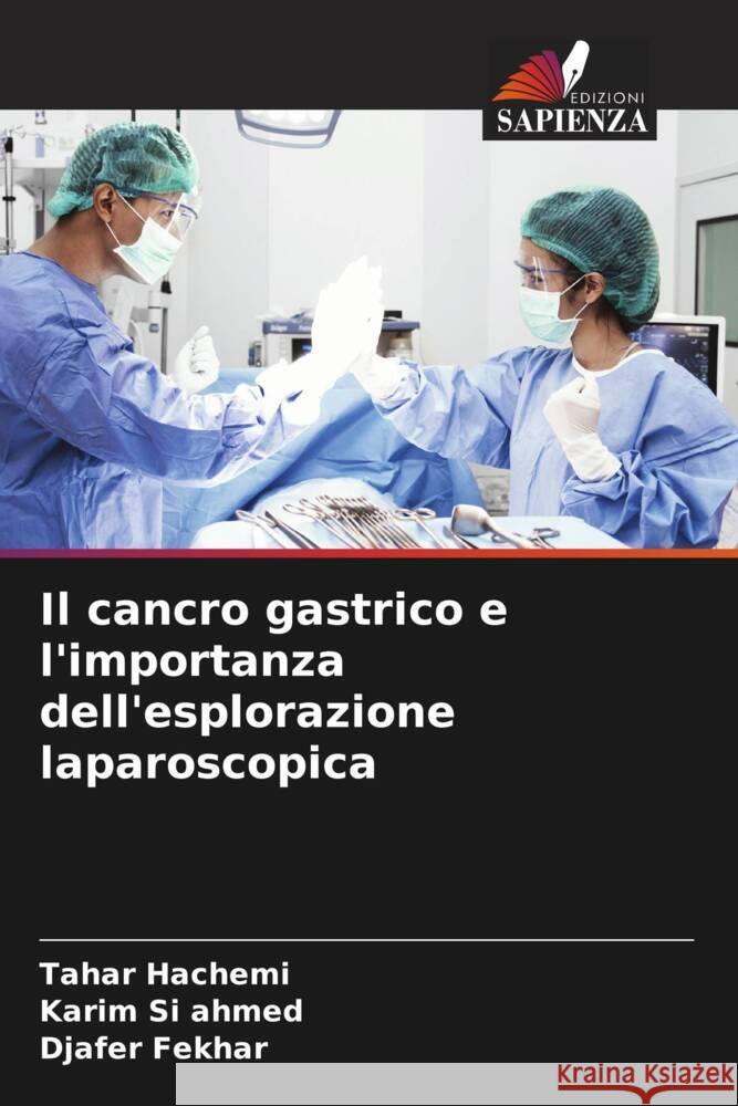 Il cancro gastrico e l'importanza dell'esplorazione laparoscopica Hachemi, Tahar, Si ahmed, Karim, Fekhar, Djafer 9786206418993