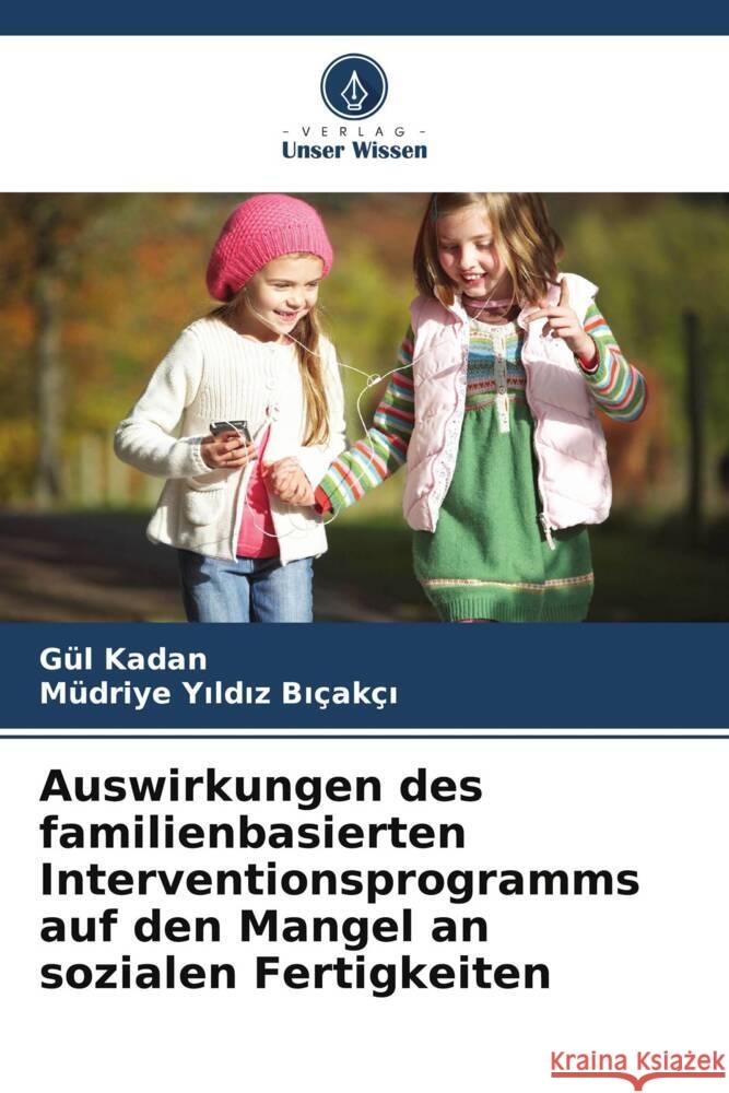 Auswirkungen des familienbasierten Interventionsprogramms auf den Mangel an sozialen Fertigkeiten Kadan, Gül, Yildiz Biçakçi, Müdriye 9786206419600