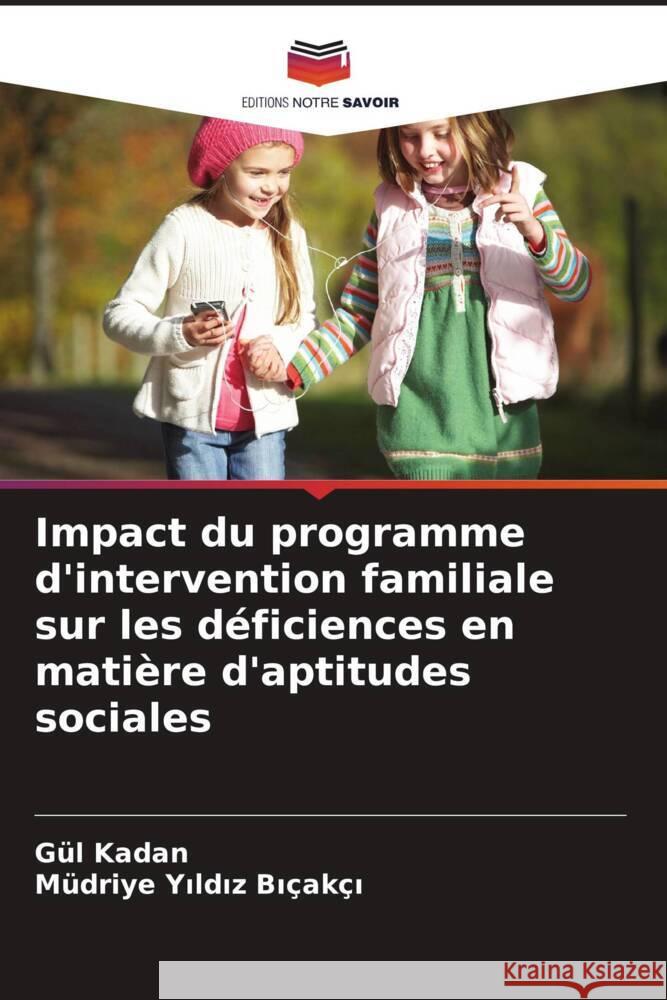 Impact du programme d'intervention familiale sur les déficiences en matière d'aptitudes sociales Kadan, Gül, Yildiz Biçakçi, Müdriye 9786206419624