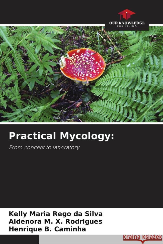 Practical Mycology: Rêgo da Silva, Kelly Maria, X. Rodrigues, Aldenora M., B. Caminha, Henrique 9786206420101