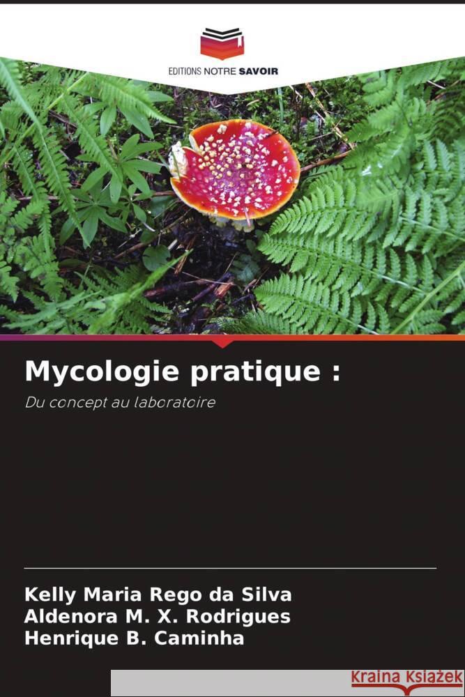 Mycologie pratique : Rêgo da Silva, Kelly Maria, X. Rodrigues, Aldenora M., B. Caminha, Henrique 9786206420156