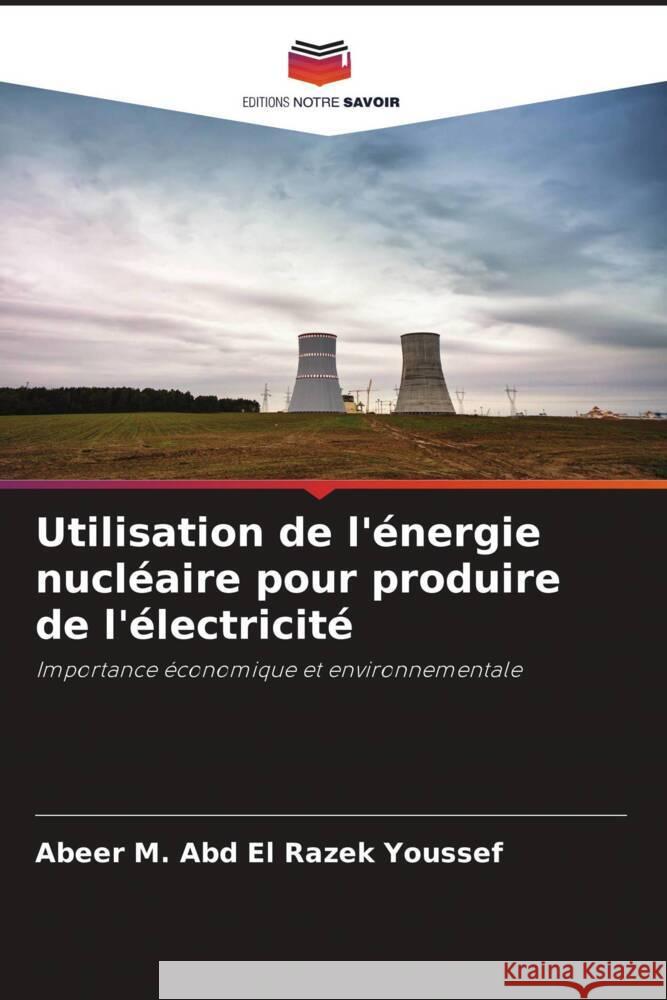 Utilisation de l'énergie nucléaire pour produire de l'électricité Youssef, Abeer M. Abd El Razek 9786206420224 Editions Notre Savoir