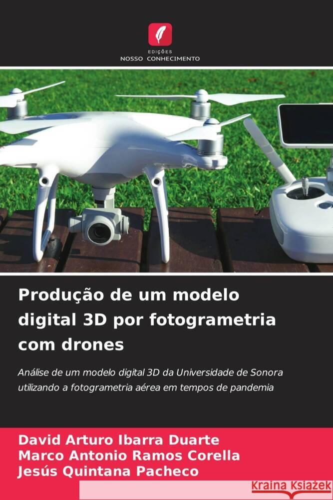 Produção de um modelo digital 3D por fotogrametria com drones Ibarra Duarte, David Arturo, Ramos Corella, Marco Antonio, Quintana Pacheco, Jesus 9786206421047