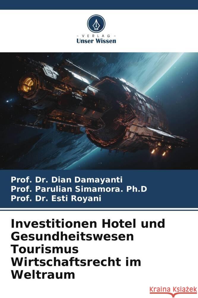 Investitionen Hotel und Gesundheitswesen Tourismus Wirtschaftsrecht im Weltraum Damayanti, Dian, Simamora. Ph.D, Prof. Parulian, Royani, Esti 9786206421115 Verlag Unser Wissen