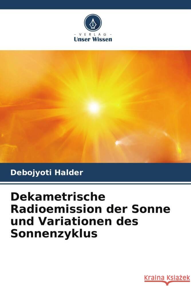 Dekametrische Radioemission der Sonne und Variationen des Sonnenzyklus Halder, Debojyoti 9786206421382