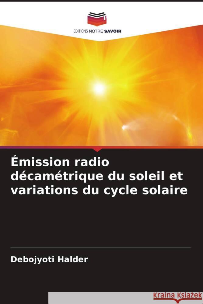 Émission radio décamétrique du soleil et variations du cycle solaire Halder, Debojyoti 9786206421399