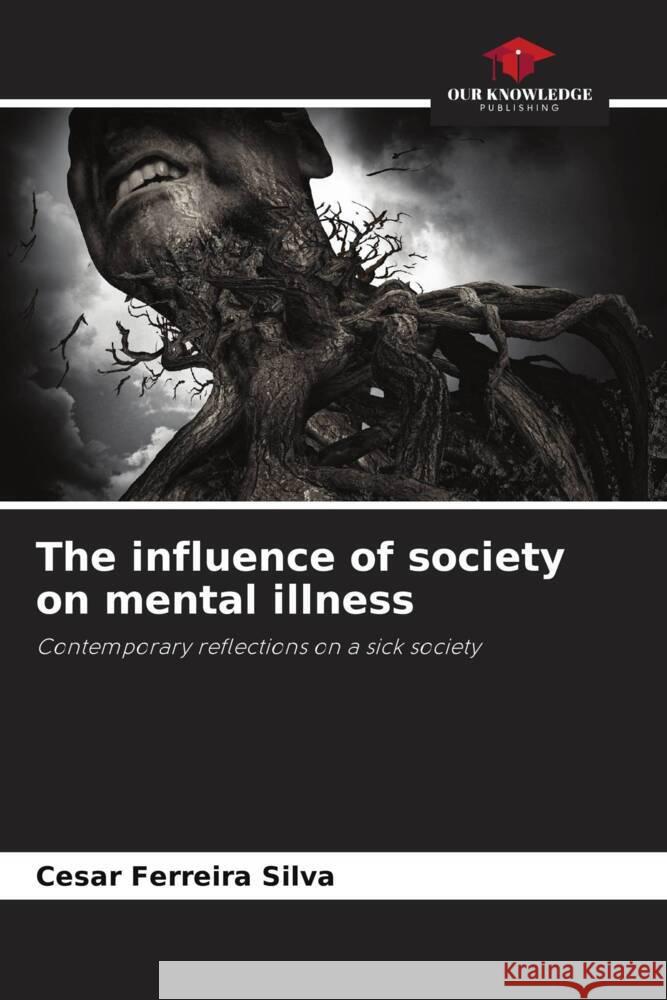 The influence of society on mental illness Silva, Cesar Ferreira 9786206421801 Our Knowledge Publishing