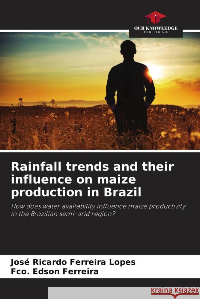 Rainfall trends and their influence on maize production in Brazil Ferreira Lopes, José Ricardo, Ferreira, Fco. Edson 9786206422020