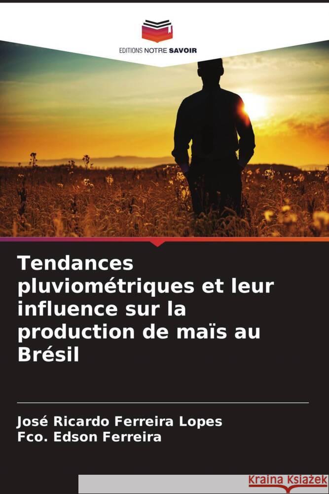 Tendances pluviométriques et leur influence sur la production de maïs au Brésil Ferreira Lopes, José Ricardo, Ferreira, Fco. Edson 9786206422044