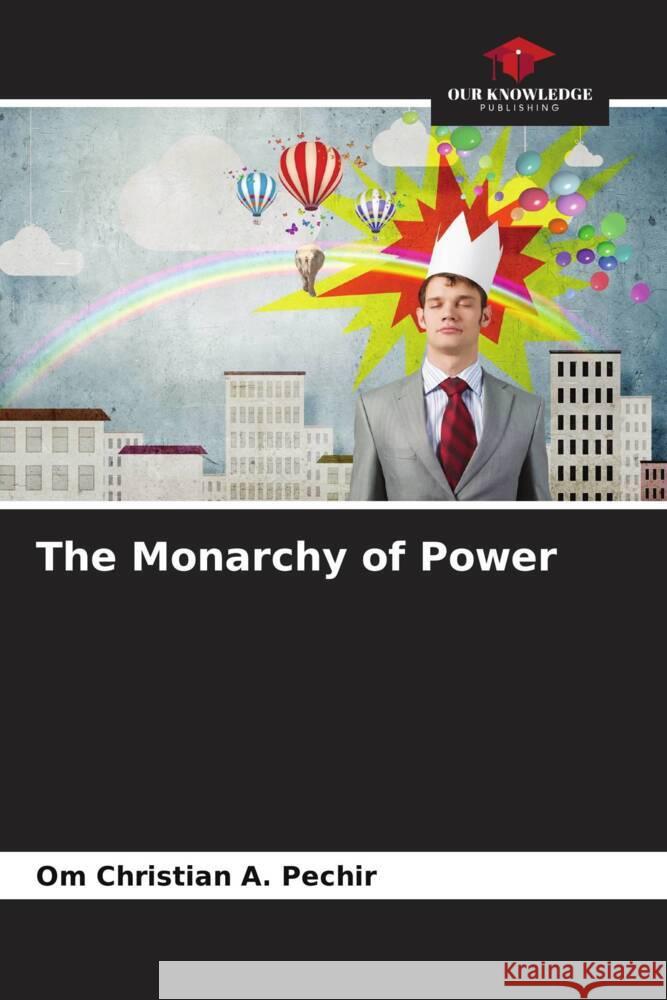 The Monarchy of Power A. Pechir, Om Christian 9786206423188 Our Knowledge Publishing
