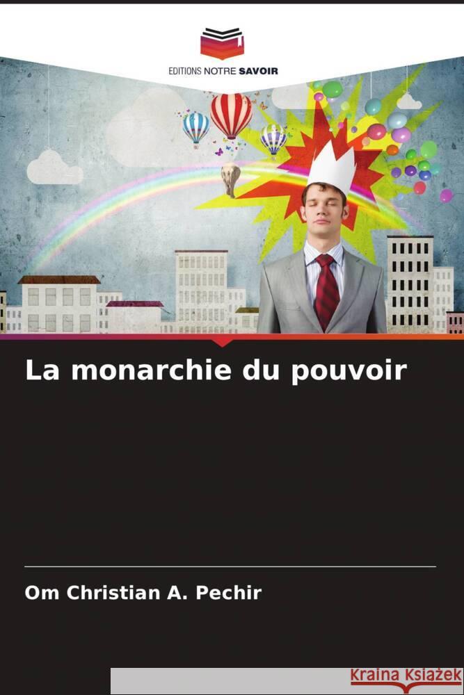 La monarchie du pouvoir A. Pechir, Om Christian 9786206423195 Editions Notre Savoir