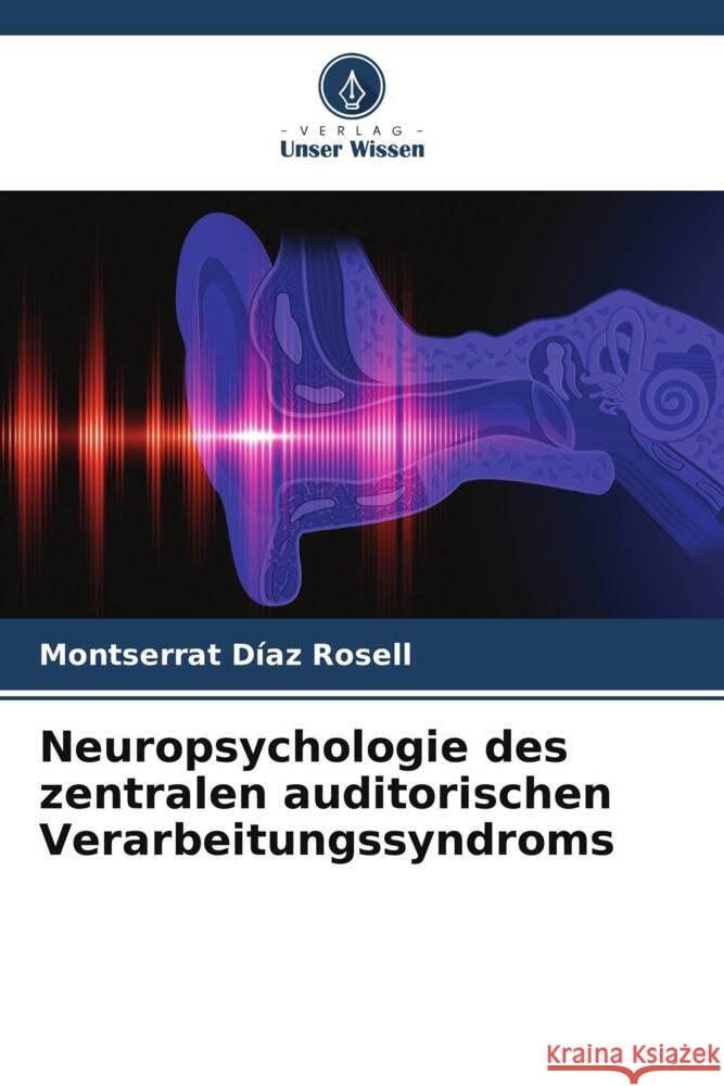 Neuropsychologie des zentralen auditorischen Verarbeitungssyndroms Díaz Rosell, Montserrat 9786206423232