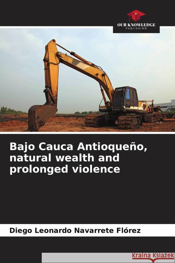 Bajo Cauca Antioqueño, natural wealth and prolonged violence Navarrete Flórez, Diego Leonardo 9786206423249