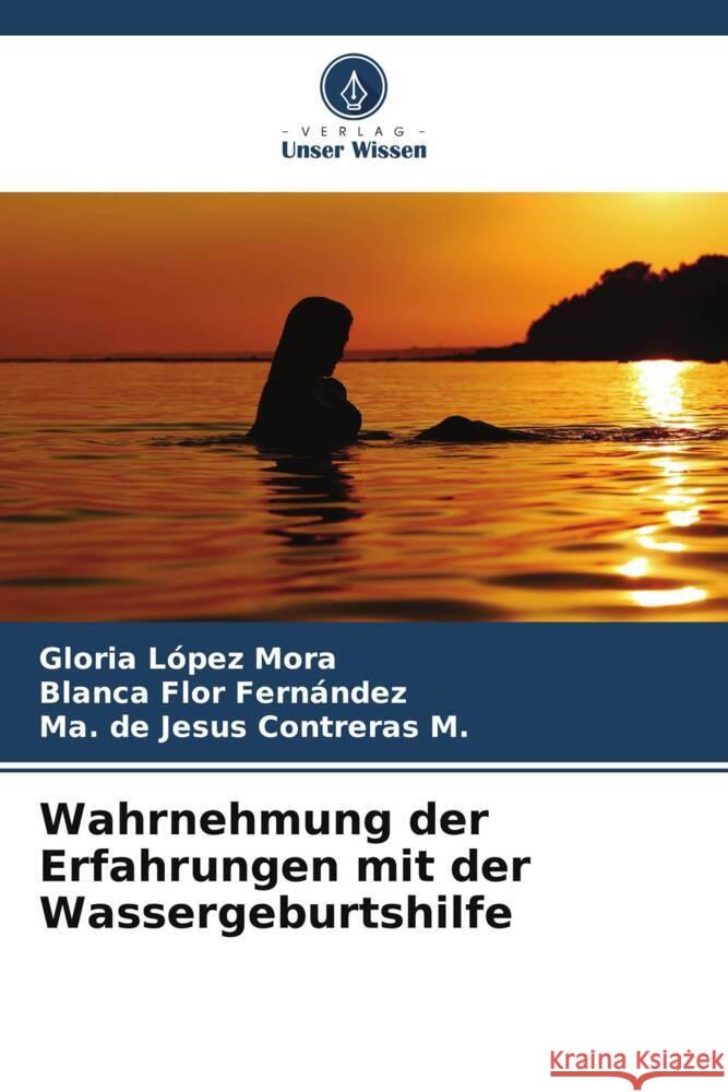 Wahrnehmung der Erfahrungen mit der Wassergeburtshilfe López Mora, Gloria, Flor Fernández, Blanca, Contreras M., Ma. de Jesus 9786206423287