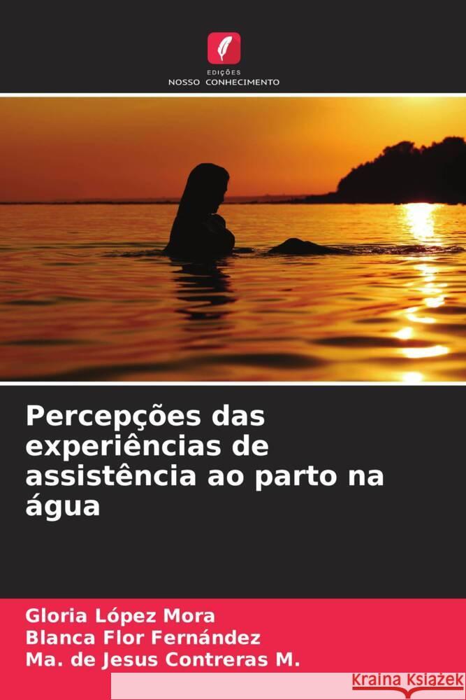 Percepções das experiências de assistência ao parto na água López Mora, Gloria, Flor Fernández, Blanca, Contreras M., Ma. de Jesus 9786206423324