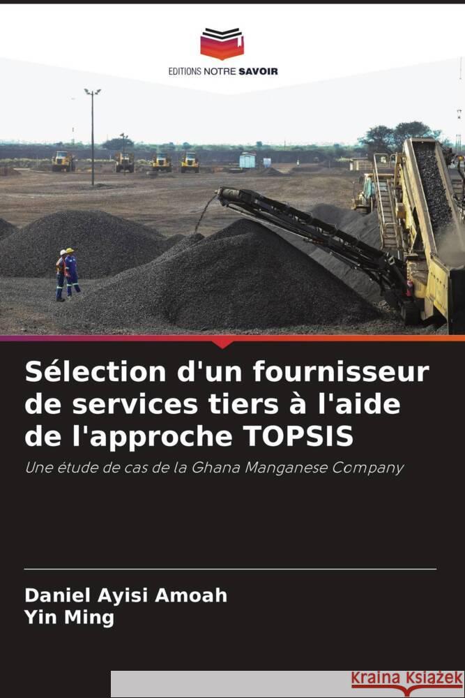 Sélection d'un fournisseur de services tiers à l'aide de l'approche TOPSIS Amoah, Daniel Ayisi, Ming, Yin 9786206423676