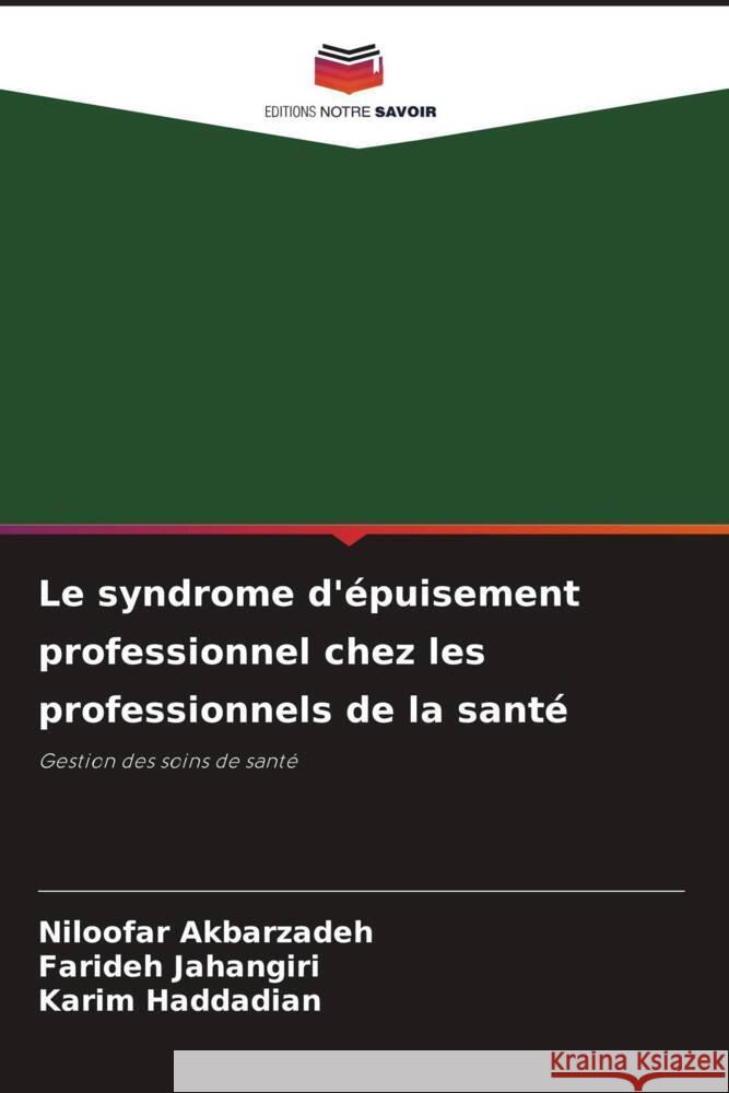 Le syndrome d'épuisement professionnel chez les professionnels de la santé Akbarzadeh, Niloofar, Jahangiri, Farideh, Haddadian, Karim 9786206424475