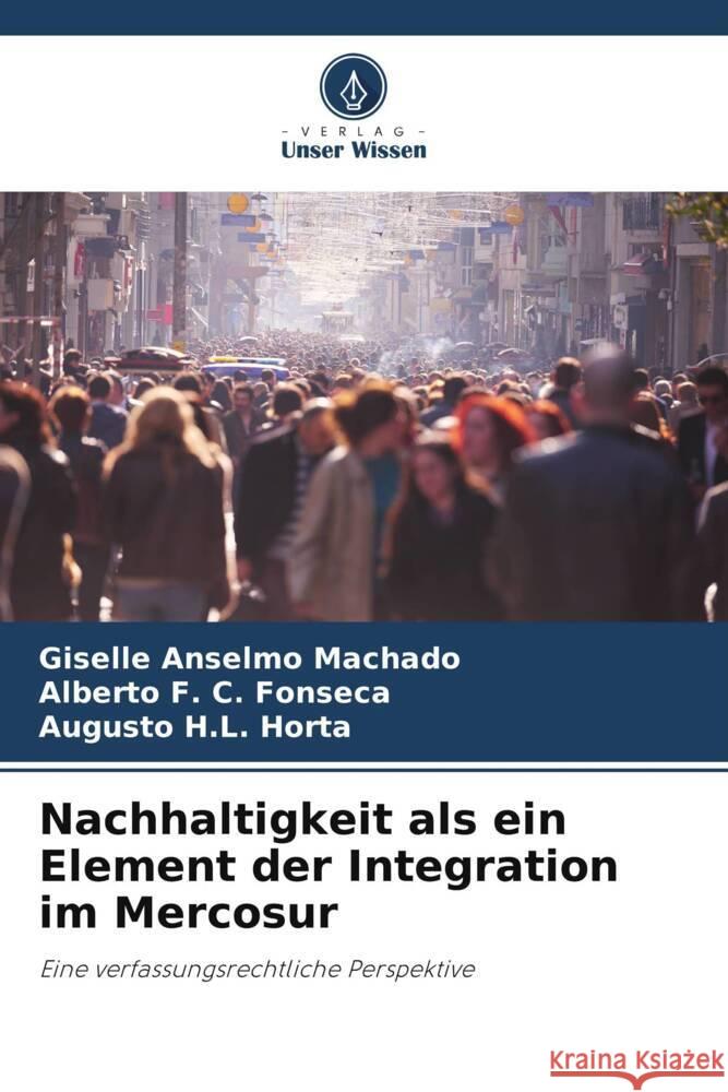 Nachhaltigkeit als ein Element der Integration im Mercosur Machado, Giselle Anselmo, Fonseca, Alberto F. C., Horta, Augusto H.L. 9786206424642