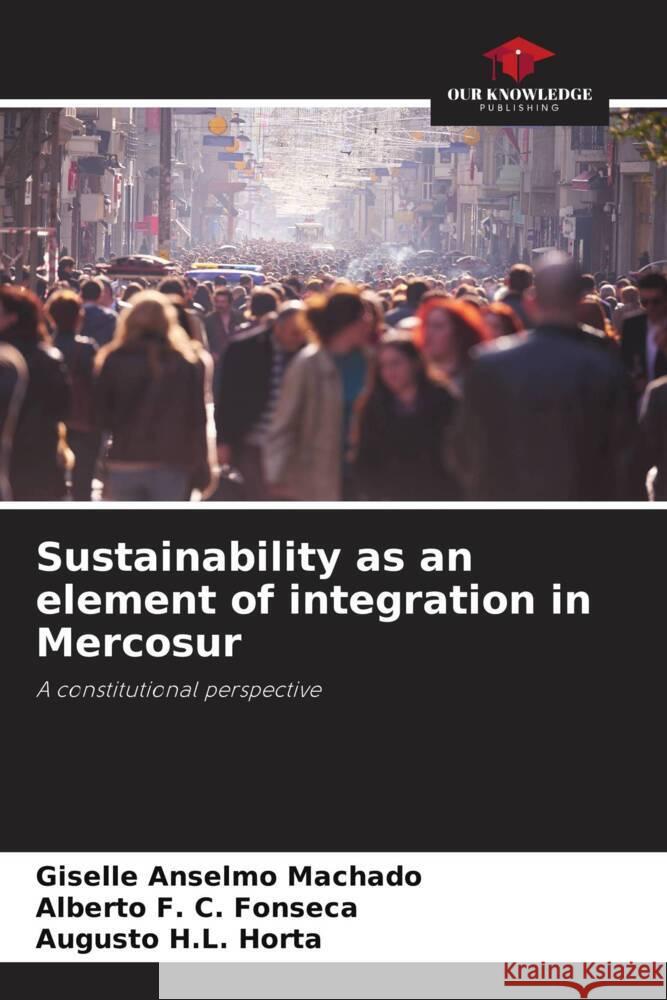 Sustainability as an element of integration in Mercosur Machado, Giselle Anselmo, Fonseca, Alberto F. C., Horta, Augusto H.L. 9786206424659