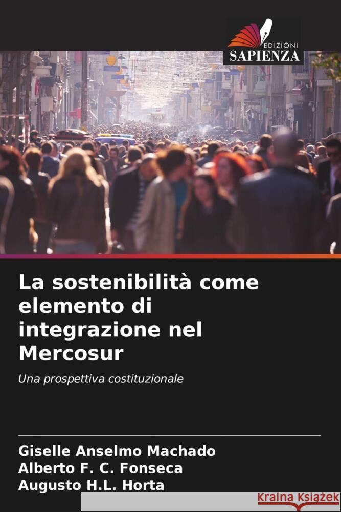 La sostenibilità come elemento di integrazione nel Mercosur Machado, Giselle Anselmo, Fonseca, Alberto F. C., Horta, Augusto H.L. 9786206424680