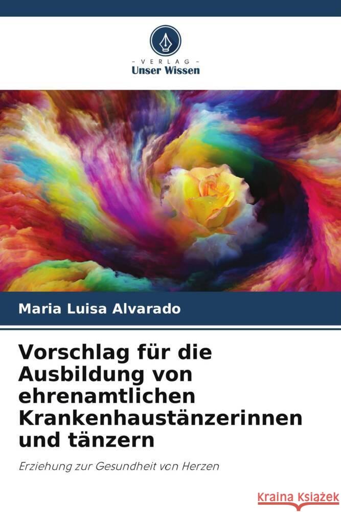 Vorschlag für die Ausbildung von ehrenamtlichen Krankenhaustänzerinnen und tänzern Alvarado, Maria Luisa 9786206425465