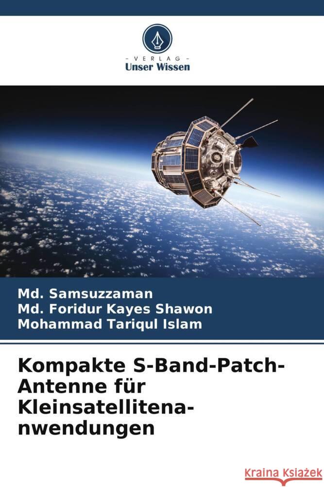 Kompakte S-Band-Patch-Antenne für Kleinsatellitena- nwendungen Samsuzzaman, Md., Shawon, Md. Foridur Kayes, Islam, Mohammad Tariqul 9786206426042