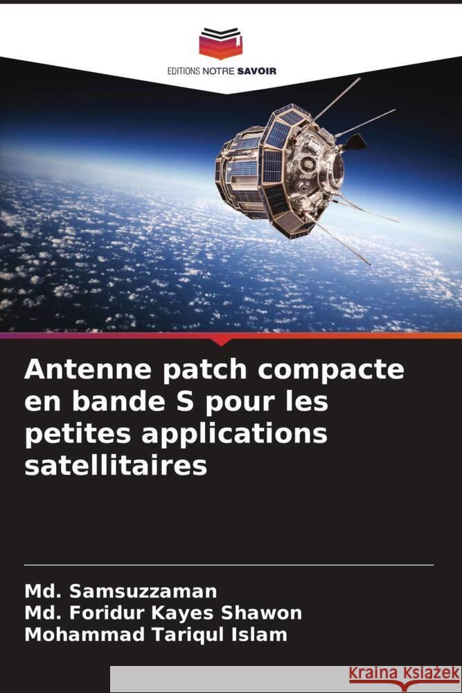 Antenne patch compacte en bande S pour les petites applications satellitaires Samsuzzaman, Md., Shawon, Md. Foridur Kayes, Islam, Mohammad Tariqul 9786206426066