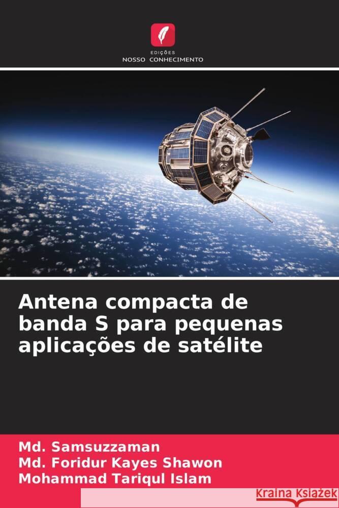 Antena compacta de banda S para pequenas aplicações de satélite Samsuzzaman, Md., Shawon, Md. Foridur Kayes, Islam, Mohammad Tariqul 9786206426080