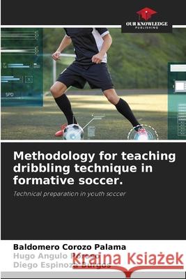 Methodology for teaching dribbling technique in formative soccer. Corozo Palama, Baldomero, Angulo Poroso, Hugo, Espinoza Burgos, Diego 9786206426288