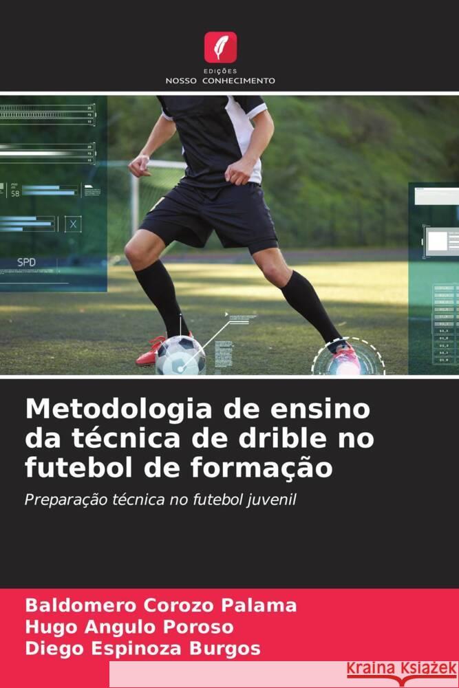 Metodologia de ensino da técnica de drible no futebol de formação Corozo Palama, Baldomero, Angulo Poroso, Hugo, Espinoza Burgos, Diego 9786206426318