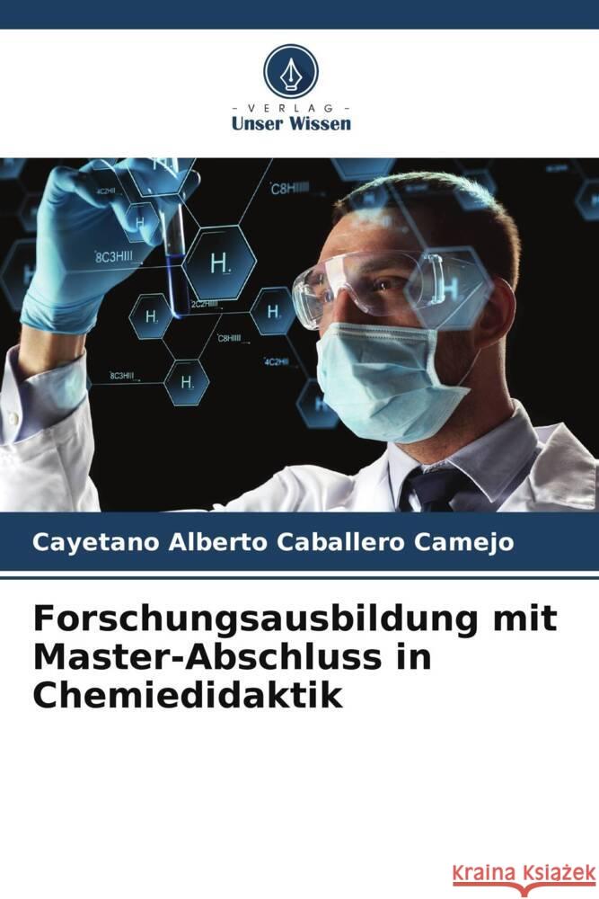 Forschungsausbildung mit Master-Abschluss in Chemiedidaktik Caballero Camejo, Cayetano Alberto 9786206426707