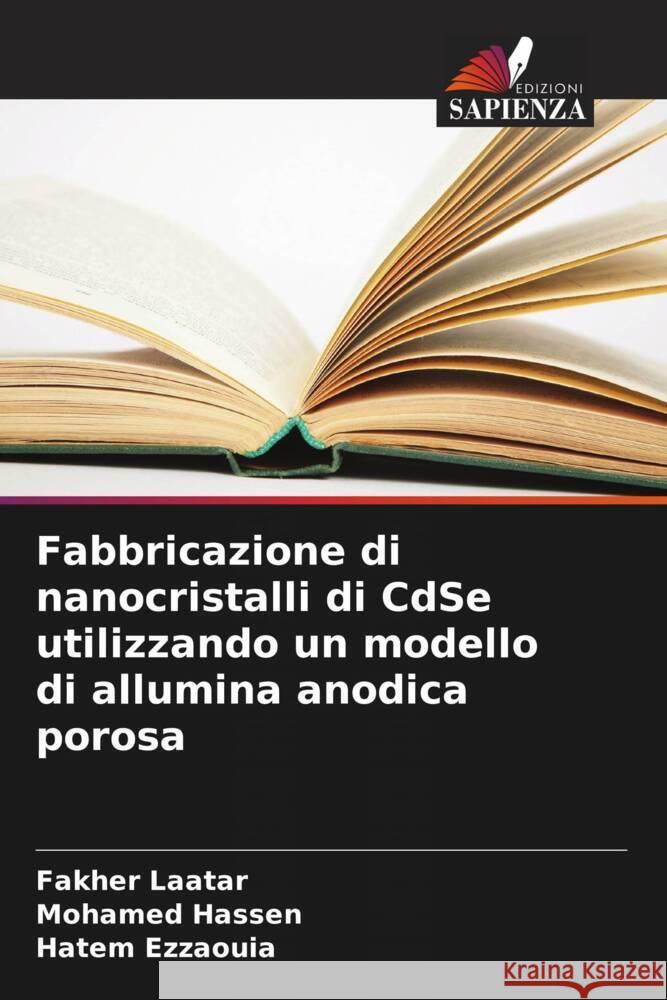 Fabbricazione di nanocristalli di CdSe utilizzando un modello di allumina anodica porosa Laatar, Fakher, Hassen, Mohamed, Ezzaouia, Hatem 9786206427520