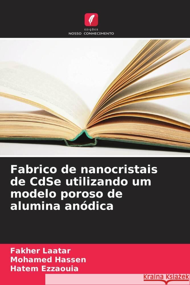 Fabrico de nanocristais de CdSe utilizando um modelo poroso de alumina anódica Laatar, Fakher, Hassen, Mohamed, Ezzaouia, Hatem 9786206427537