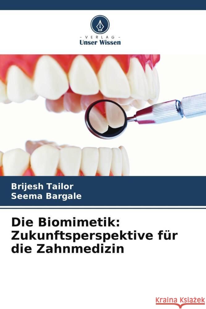 Die Biomimetik: Zukunftsperspektive für die Zahnmedizin Tailor, Brijesh, Bargale, Seema 9786206427728