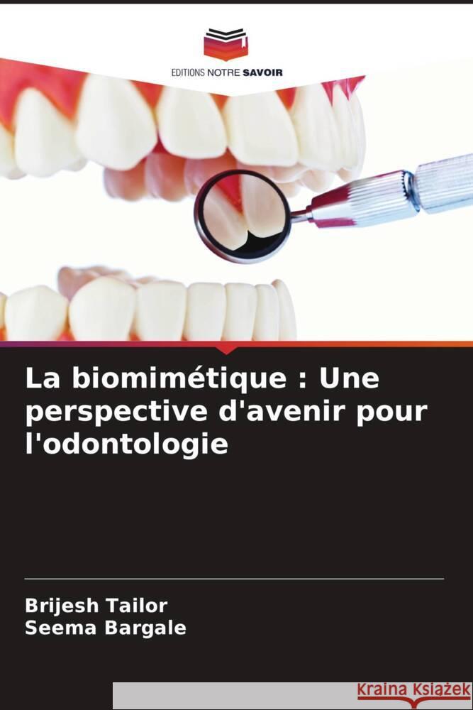 La biomimétique : Une perspective d'avenir pour l'odontologie Tailor, Brijesh, Bargale, Seema 9786206427735 Editions Notre Savoir