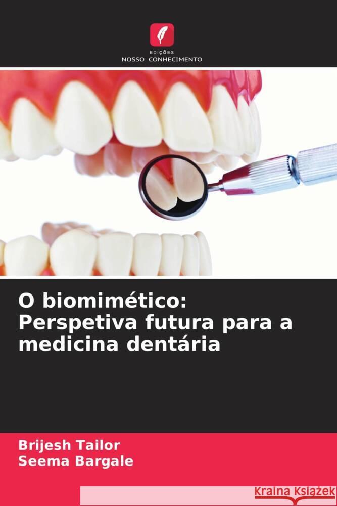 O biomimético: Perspetiva futura para a medicina dentária Tailor, Brijesh, Bargale, Seema 9786206427766