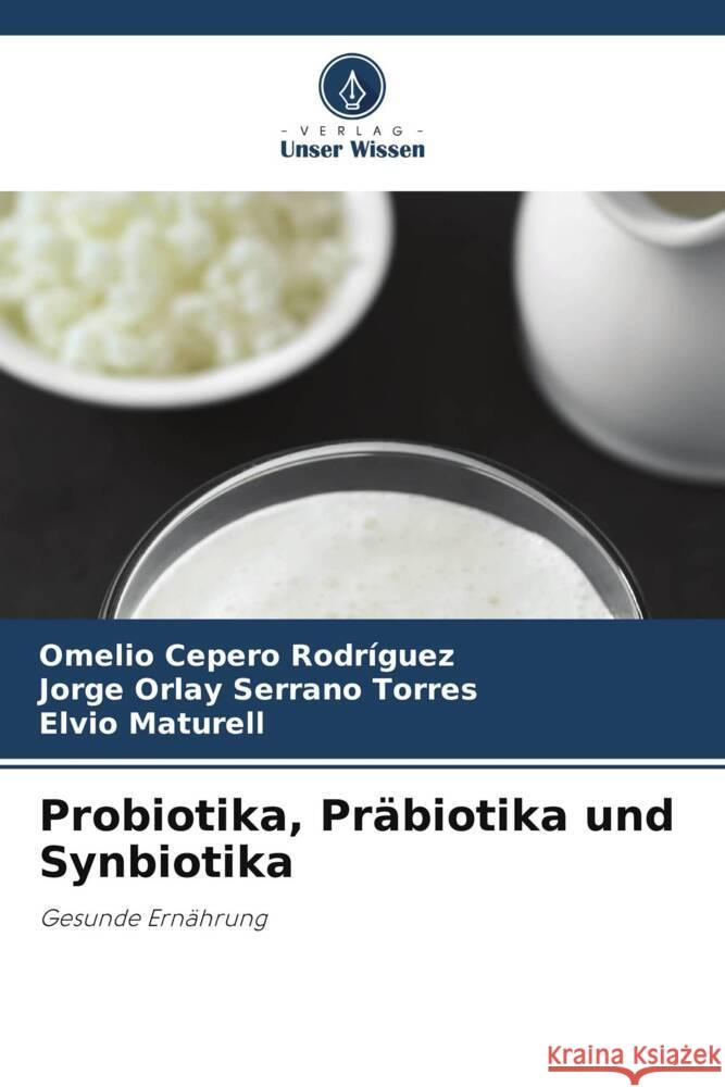 Probiotika, Präbiotika und Synbiotika Cepero Rodriguez, Omelio, Serrano Torres, Jorge Orlay, Maturell, Elvio 9786206428152 Verlag Unser Wissen