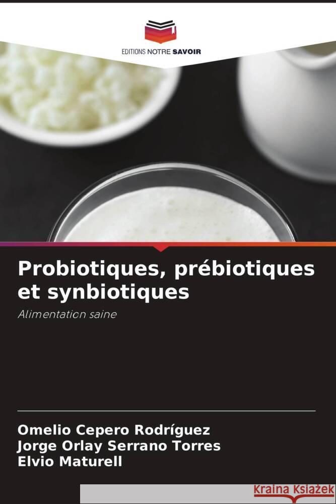 Probiotiques, prébiotiques et synbiotiques Cepero Rodriguez, Omelio, Serrano Torres, Jorge Orlay, Maturell, Elvio 9786206428220