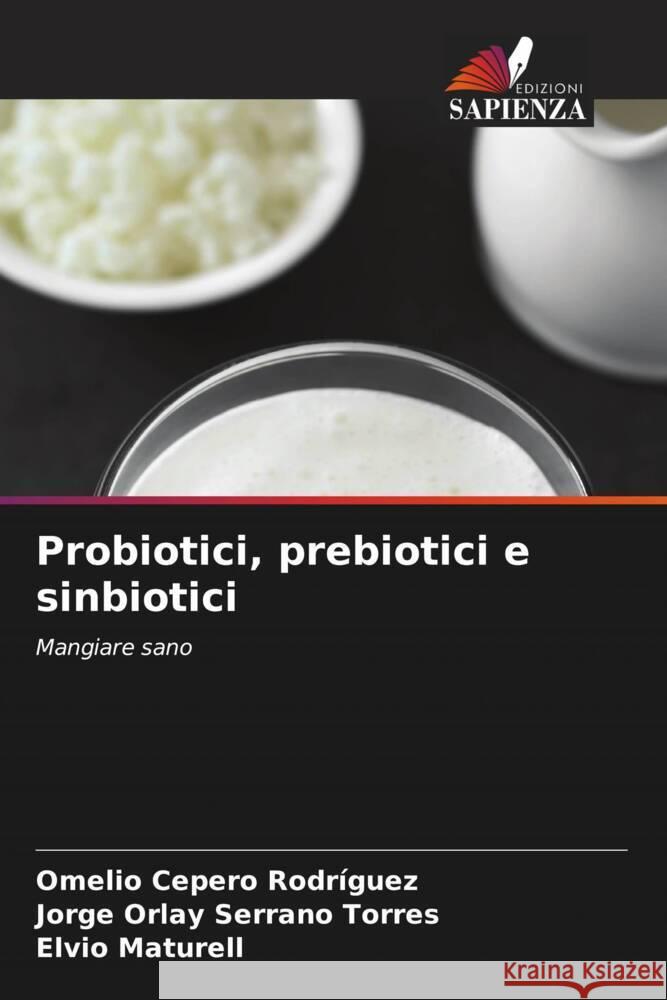 Probiotici, prebiotici e sinbiotici Cepero Rodriguez, Omelio, Serrano Torres, Jorge Orlay, Maturell, Elvio 9786206428244