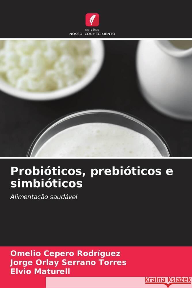 Probióticos, prebióticos e simbióticos Cepero Rodriguez, Omelio, Serrano Torres, Jorge Orlay, Maturell, Elvio 9786206428251