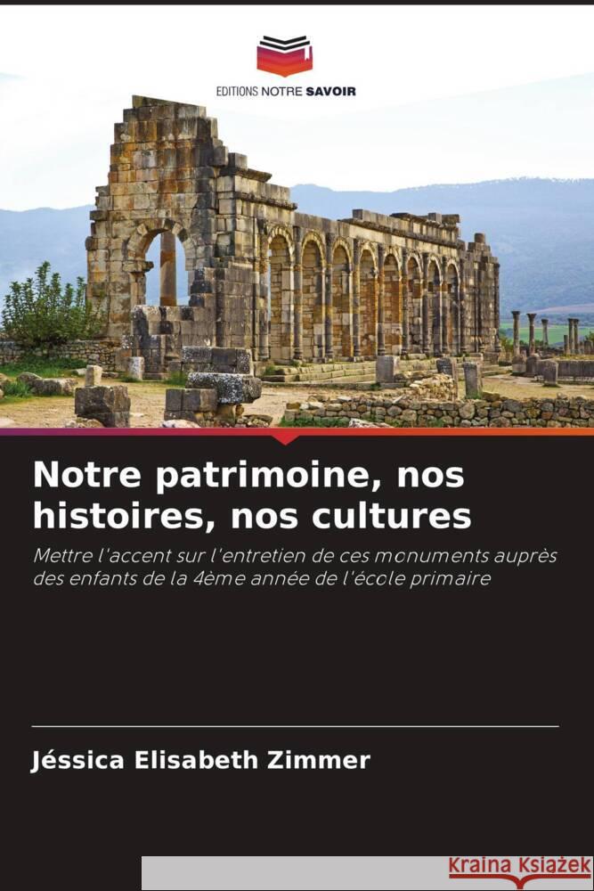 Notre patrimoine, nos histoires, nos cultures Zimmer, Jéssica Elisabeth 9786206428466 Editions Notre Savoir