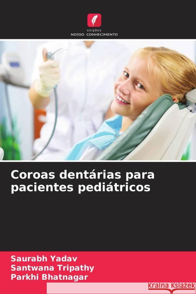 Coroas dentárias para pacientes pediátricos Yadav, Saurabh, Tripathy, Santwana, Bhatnagar, Parkhi 9786206428497 Edições Nosso Conhecimento